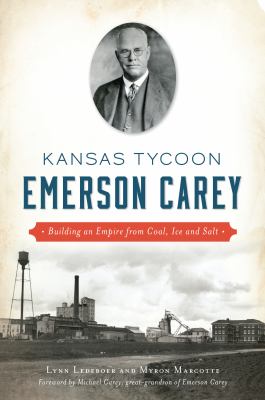 Kansas tycoon : Emerson Carey : building an empire from coal, ice and salt