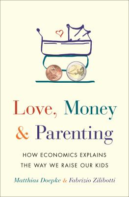 Love, money & parenting : how economics explains the way we raise our kids