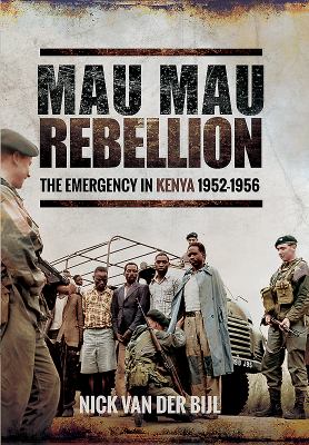 The Mau Mau Rebellion : the Emergency in Kenya 1952-1956