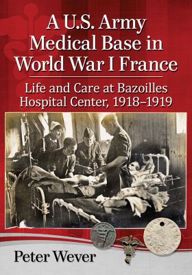 A U.S. Army medical base in World War I France : life and care at Bazoilles Hospital Center, 1918-1919