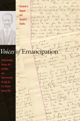 Voices of emancipation : understanding slavery, the Civil War, and Reconstruction through the U.S. Pension Bureau files