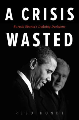 A crisis wasted : Barack Obama's defining decisions