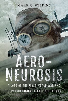 Aero-neurosis : pilots of the First World War and the psychological legacies of combat