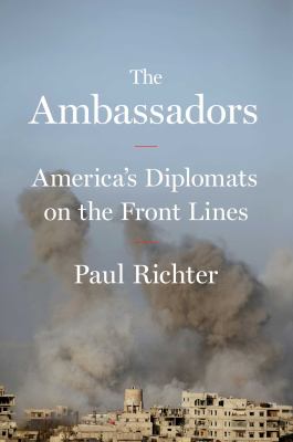 The ambassadors : America's diplomats on the front lines