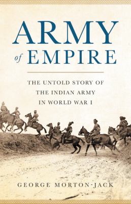 Army of empire : the untold story of the Indian Army in World War I