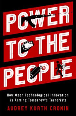Power to the people : how open technological innovation is arming tomorrow's terrorists