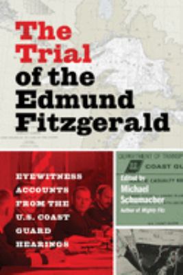 The trial of the Edmund Fitzgerald : eyewitness accounts from the U.S. Coast Guard hearings