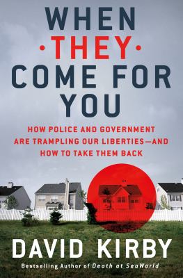 When they come for you : how police and government are trampling our liberties--and how to take them back