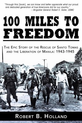 100 miles to freedom : the epic story of the rescue of Santo Tomas and the liberation of Manila, 1943-1945