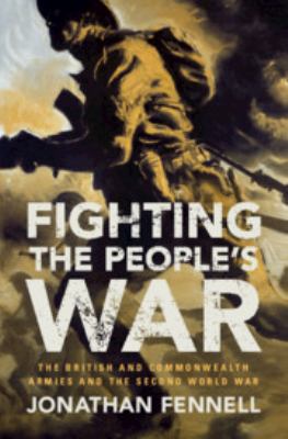 Fighting the people's war : the British and Commonwealth armies and the Second World War