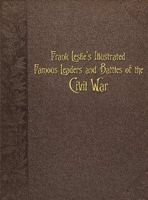 Frank Leslie's illustrated famous leaders and battle scenes of the Civil War