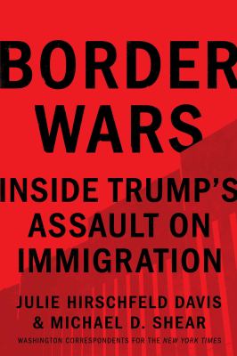 Border wars : inside Trump's assault on immigration