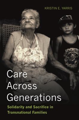 Care across generations : solidarity and sacrifice in transnational families