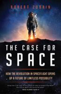 The case for space : how the revolution in spaceflight opens up a future of limitless possibility