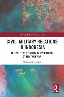 Civil-military relations in Indonesia : the politics of military operations other than war