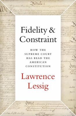 Fidelity & constraint : how the Supreme Court has read the American constitution