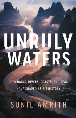 Unruly waters : how rains, rivers, coasts and seas have shaped Asia's history