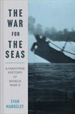 The war for the seas : a maritime history of World War II