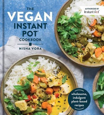 The vegan instant pot cookbook : wholesome, indulgent plant-based recipes