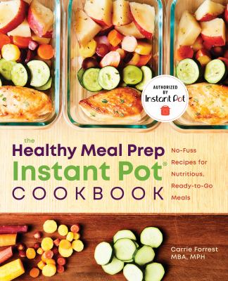 The healthy meal prep Instant Pot cookbook : no-fuss recipes for nutritious, ready-to-go meals