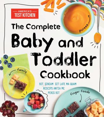 The complete baby and toddler cookbook : the very best purees, finger foods, and toddler meals for happy families
