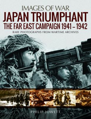 Japan triumphant : the Far East campaign 1941-1942 : rare photographs from wartime archives