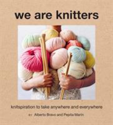 We are knitters : knitspiration to take anywhere and everywhere