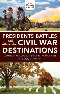 Presidents, battles, and must-see Civil War destinations : exploring a Kentucky divided