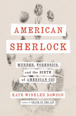 American sherlock : murder, forensics, and the birth of american csi