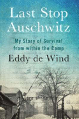 Last stop Auschwitz : my story of survival from within the camp