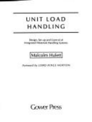 Unit load handling: design, set-up and control of integrated materials handling systems;foreword by Lord Kings Norton.