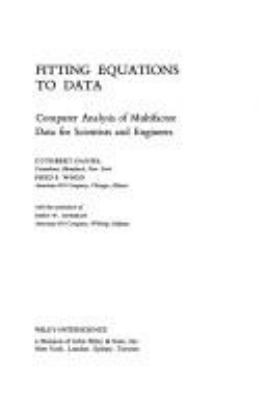 Fitting equations to data; : computer analysis of multifactor data for scientists and engineers[by] Cuthbert Daniel [and] Fred S. Wood, with the assistance of John W. Gorman.