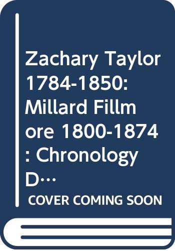 Zachary Taylor 1784-1850 and Millard Fillmore 1800-1874 : chronology, documents, bibliographical aids