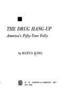 The drug hang-up; : America's fifty-year folly.