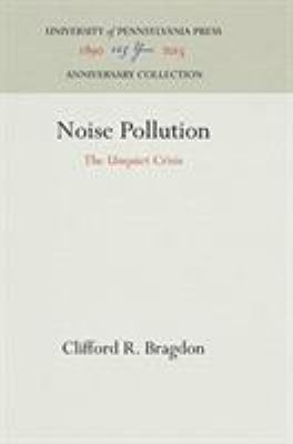Noise pollution: the unquiet crisis[by] Clifford R. Bragdon.
