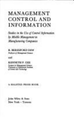 Management control and information; : studies in the use of control information by middle management in manufacturing companies[by] R. Beresford Dew and Kenneth P. Gee.