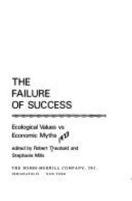 The failure of success; : ecological values vs. economic myths. Edited by Robert Theobald and Stephanie Mills.