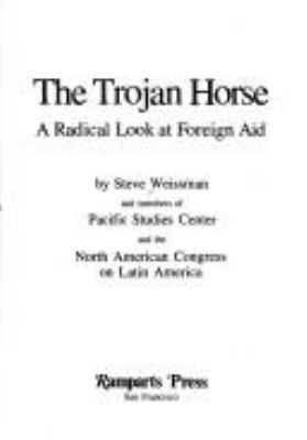 The Trojan horse; : a radical look at foreign aid,by Steve Weissman and members of Pacific Studies Center and the North American Congress on Latin America.