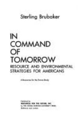 In command of tomorrow : resource and environmental strategies for Americans /Sterling Brubaker.