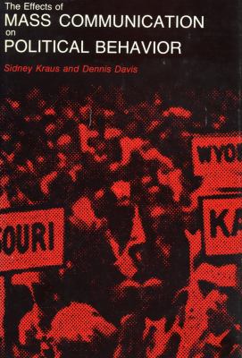 The effects of mass communication on political behavior / Sidney Kraus and Dennis Davis.