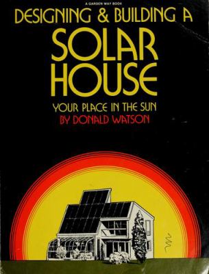 Designing & building a solar house : Your place in the sun / by Donald Watson.