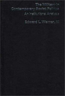 The military in contemporary Soviet politics : an institutional analysis