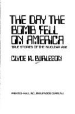 The day the bomb fell on America : true stories of the nuclear age /Clyde W. Burleson.