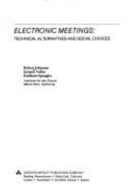 Electronic meetings : technical alternatives and social choices /Robert Johansen, Jacques Vallee, Kathleen Spangler.
