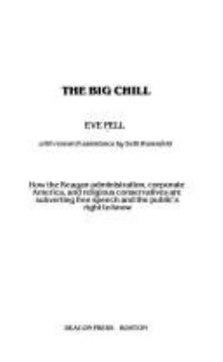 The big chill : how the Reagan administration, corporate America, and religious conservatives are subverting free speech and the public's right to know