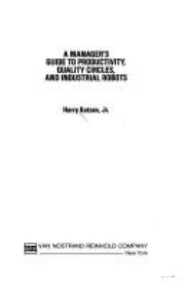 A manager's guide to productivity, quality circles, and industrial robots /Harry Katzan, Jr.