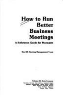 How to run better business meetings : a reference guide for managers /the 3M Meeting Management Team.
