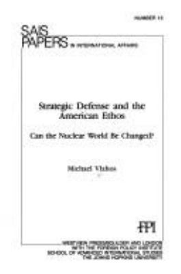 Strategic defense and the American ethos : can the nuclear world be changed? /Michael Vlahos.