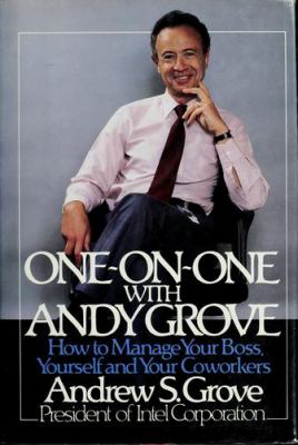 One-on-one with Andy Grove : how to manage your boss, yourself, and your coworkers /Andrew S. Grove.