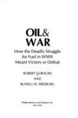 Oil & war : how the deadly struggle for fuel in WWII meant victory or defeat